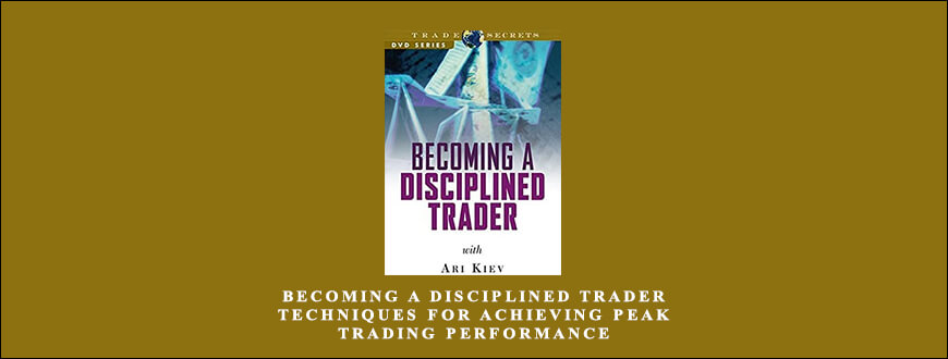 Becoming a Disciplined Trader: Techniques for Achieving Peak Trading Performance by Ari Kiev