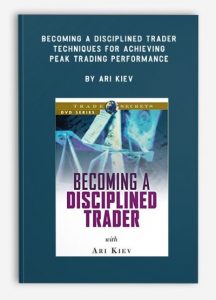Becoming a Disciplined Trader: Techniques for Achieving Peak Trading Performance, Ari Kiev, Becoming a Disciplined Trader: Techniques for Achieving Peak Trading Performance by Ari Kiev