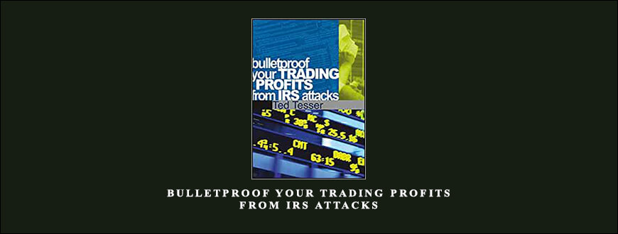 Bulletproof Your Trading Profits from IRS Attacks by Ted Tesser