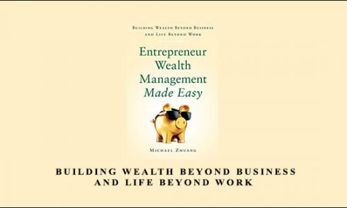 Entrepreneur Wealth Management Made Easy – Building Wealth Beyond Business and Life Beyond Work