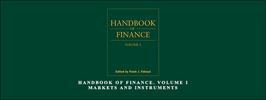 Handbook of Finance. Volume I. Markets and Instruments by Frank Fabozzi