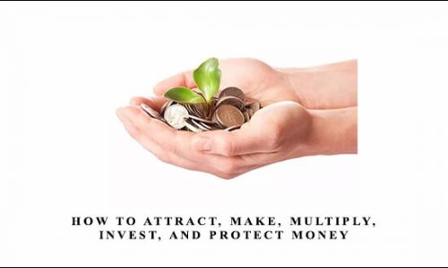 How to ATTRACT, MAKE, MULTIPLY, INVEST, and PROTECT Money