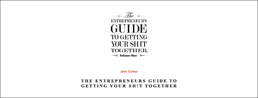 John-Carlton-–-The-Entrepreneurs-Guide-To-Getting-Your-Sht-Together-Enroll