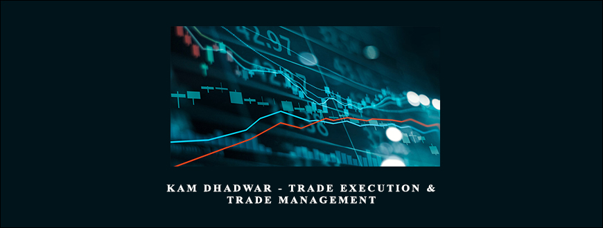 Kam Dhadwar – Trade Execution & Trade Management