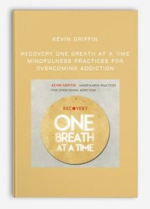 Kevin Griffin - Recovery One Breath at a Time: Mindfulness Practices for Overcoming Addiction