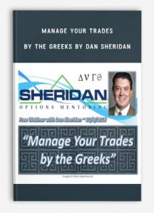 Manage Your Trades by the Greeks, Dan Sheridan, Manage Your Trades by the Greeks by Dan Sheridan