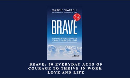 Margie Warrell – Brave: 50 Everyday Acts of Courage to Thrive in Work, Love and Life