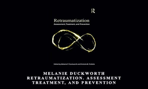 Melanie Duckworth – Retraumatization. Assessment, Treatment, and Prevention