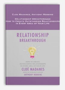 Relationship Breakthrough: How to Create Outstanding Relationships in Every Area of Your Life , Cloe Madanes Anthony Robbins