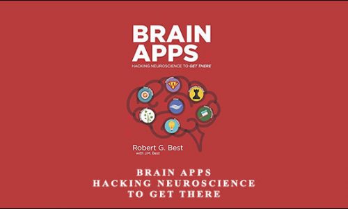 Robert G. Best – Brain Apps: Hacking Neuroscience to Get There