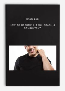 Ryan Lee - How to Become a $10K Coach & Consultant