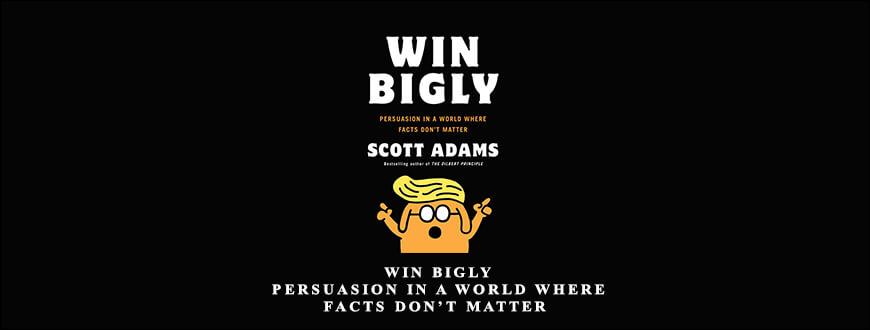 Scott-Adams-–-Win-Bigly-Persuasion-in-a-World-Where-Facts-Don’t-Matter-Enroll