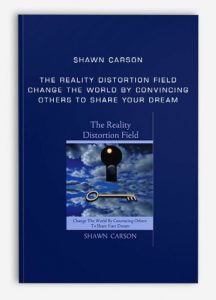 Shawn Carson - The Reality Distortion Field: Change the World by Convincing Others to Share Your Dream