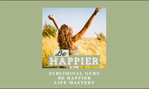 Subliminal Guru – Be Happier – Life Mastery