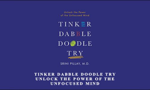 Tinker Dabble Doodle Try: Unlock the Power of the Unfocused Mind