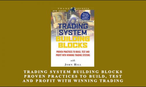 Trading System Building Blocks – Proven Practices to Build, Test and Profit with Winning Trading Systems by John Hill