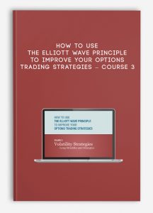 How to Use the Elliott Wave Principle to Improve Your Options Trading Strategies , Course 3: Volatility Strategies, How to Use the Elliott Wave Principle to Improve Your Options Trading Strategies - Course 3: Volatility Strategies