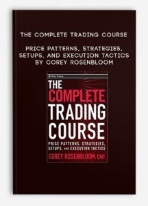 The Complete Trading Course - Price Patterns Strategies Setups and Execution Tactics, Corey Rosenbloom, The Complete Trading Course - Price Patterns Strategies Setups and Execution Tactics by Corey Rosenbloom