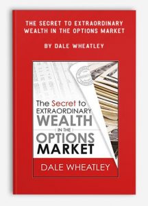 The Secret to Extraordinary Wealth in the Options Market , Dale Wheatley, The Secret to Extraordinary Wealth in the Options Market by Dale Wheatley