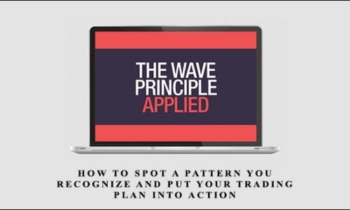 The Wave Principle Applied — How to Spot a Pattern You Recognize and Put Your Trading Plan into Action