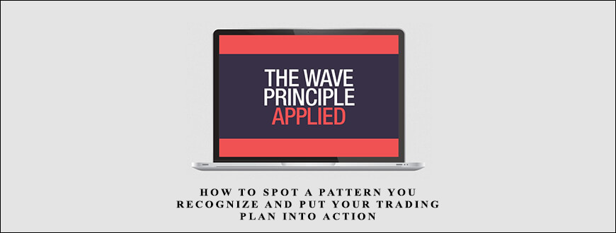 The Wave Principle Applied — How to Spot a Pattern You Recognize and Put Your Trading Plan into Action