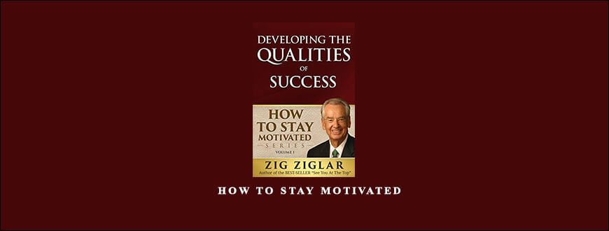 Zig Ziglar – How To Stay Motivated