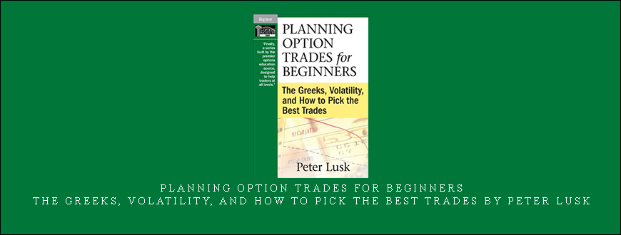 Planning Option Trades for Beginners: The Greeks, Volatility, and How to Pick the Best Trades by Peter Lusk