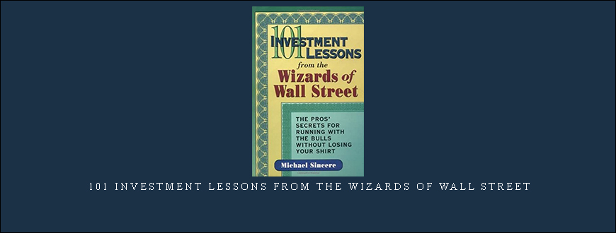 101 Investment Lessons from the Wizards of Wall Street by Michael Sincere