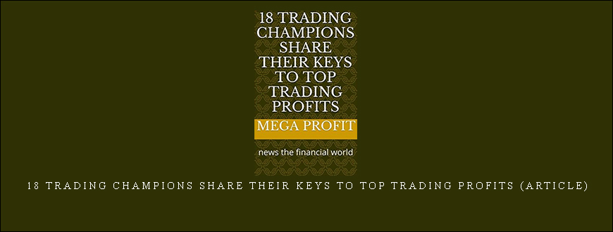 18 Trading Champions Share Their Keys To Top Trading Profits (Article)