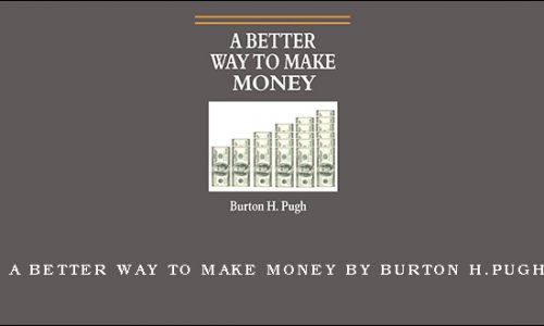 A Better Way to Make Money by Burton H.Pugh