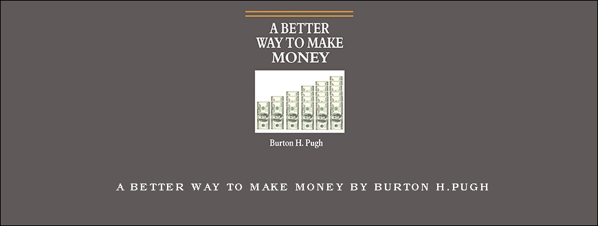 A Better Way to Make Money by Burton H.Pugh