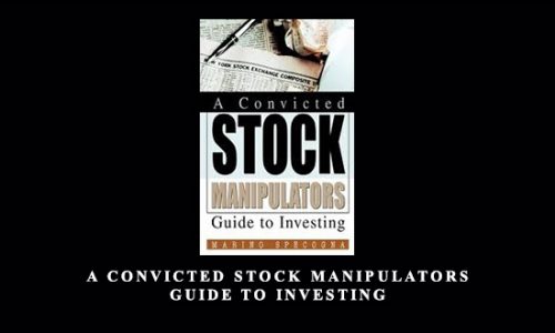 A Convicted Stock Manipulators Guide to Investing by Marino Specogna