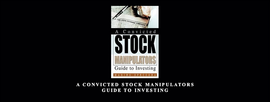 A Convicted Stock Manipulators Guide to Investing by Marino Specogna