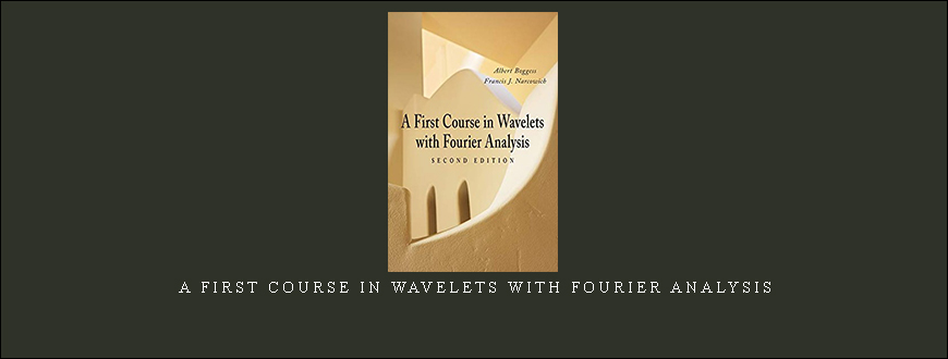 A First Course in Wavelets with Fourier Analysis by Albert Boggess, Francis J.Narcowich