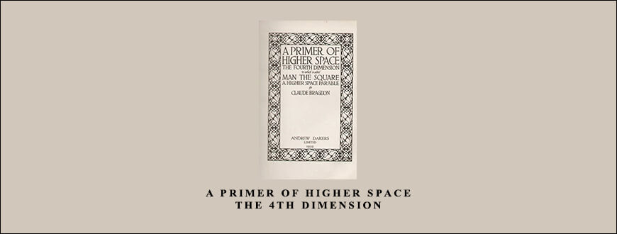 A Primer Of Higher Space. The 4th Dimension by Andrew Dakers