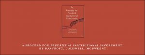 A Process for Prudential Institutional Investment by Bancroft, Caldwell, McSweeny