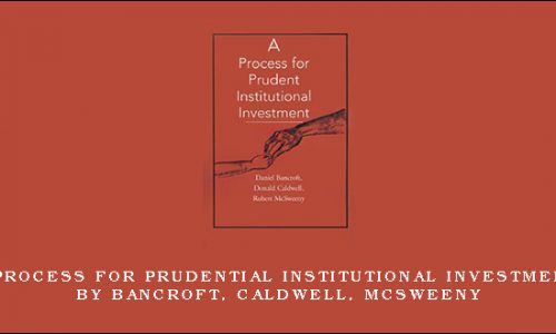 A Process for Prudential Institutional Investment by Bancroft, Caldwell, McSweeny