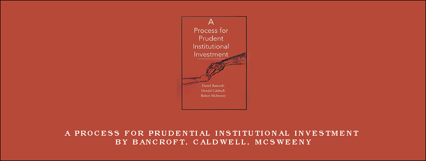 A Process for Prudential Institutional Investment by Bancroft, Caldwell, McSweeny