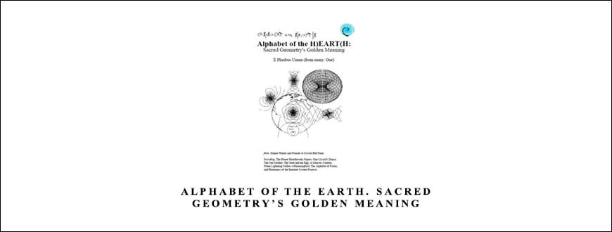 Alphabet of the Earth. Sacred Geometry’s Golden Meaning by Daniel Winter