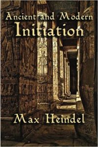 Ancient Moders Initiation , Max Heindel, Ancient Moders Initiation by Max Heindel