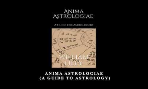 Anima Astrologiae (A Guide To Astrology) by William Lilly