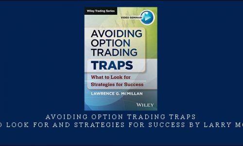 Avoiding Option Trading Traps – What To Look For And Strategies For Success by Larry McMillan