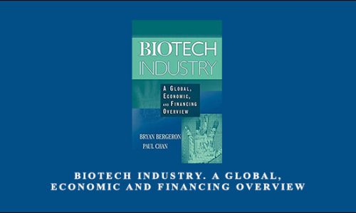 Biotech Industry. A Global, Economic and Financing Overview by Bryan Bergeron