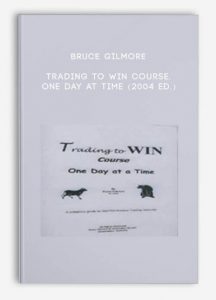 Bruce Gilmore , Trading to Win Course. One Day at Time (2004 ed.), Bruce Gilmore - Trading to Win Course. One Day at Time (2004 ed.)