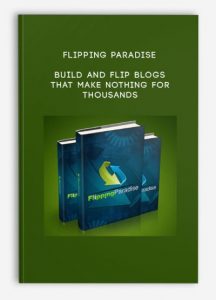 Build And Flip Blogs That Make NOTHING for THOUSANDS , Flipping Paradise, Build And Flip Blogs That Make NOTHING for THOUSANDS by Flipping Paradise