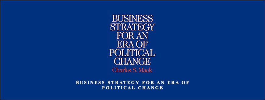 Business Strategy for an Era of Political Change by Charles Mack