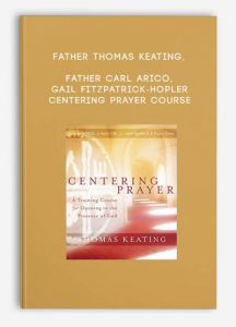 CENTERING PRAYER COURSE, Father Thomas Keating Father Carl Arico Gail Fitzpatrick-Hopler, CENTERING PRAYER COURSE by Father Thomas Keating Father Carl Arico Gail Fitzpatrick-Hopler