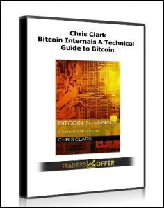 Chris Clark , Bitcoin Internals A Technical Guide to Bitcoin, Chris Clark - Bitcoin Internals A Technical Guide to Bitcoin