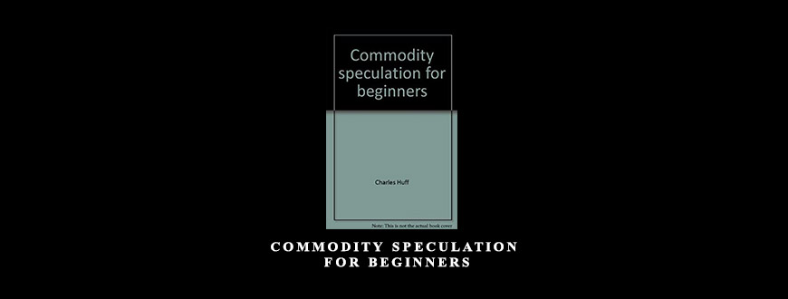 Commodity Speculation for Beginners by Charles Huff, Barbara Marinacci