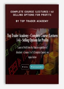 Complete Course (Lectures 1-6) , Selling Options for Profits by Top Trader Academy, Complete Course (Lectures 1-6) - Selling Options for Profits by Top Trader Academy